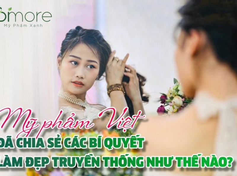 Mỹ phẩm Việt đã chia sẻ các bí quyết làm đẹp truyền thống như thế nào? 