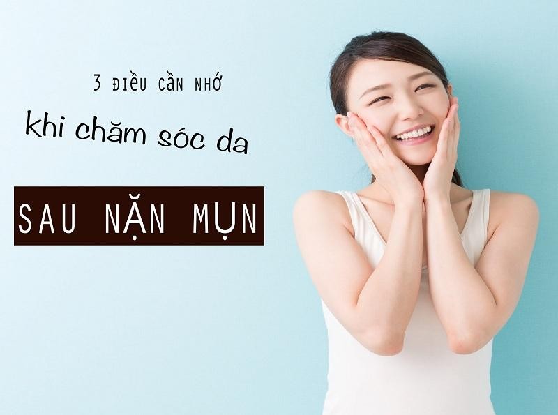 3 điều cần nhớ khi chăm sóc da sau nặn mụn