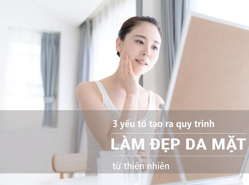 3 yếu tố tạo ra quy trình làm đẹp da mặt từ thiên nhiên hiệu quả nhất