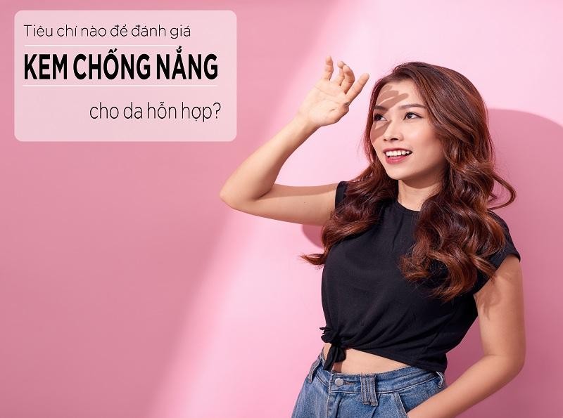 Tiêu chí nào để đánh giá kem chống nắng cho da hỗn hợp?